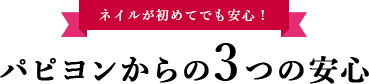 ネイルが初めてでも安心！パピヨンからの3つの安心